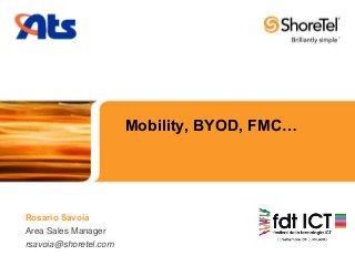 Mobility, BYOD, FMC…

Rosario Savoia
Area Sales Manager
rsavoia@shoretel.com

 