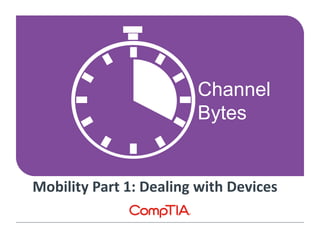Channel
Bytes
Mobility Part 1: Dealing with Devices
 