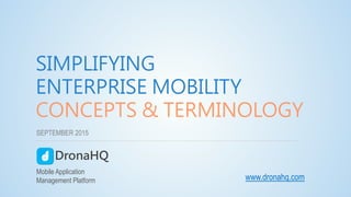 DronaHQ
SIMPLIFYING
ENTERPRISE MOBILITY
CONCEPTS & TERMINOLOGY
www.dronahq.com
Mobile Application
Management Platform
SEPTEMBER 2015
 