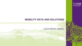 MOBILITY DATA AND SOLUTIONS
Lauren Moores, Dstillery
 