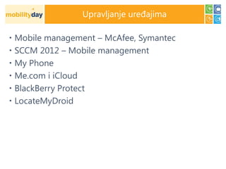 Upravljanje uređajima

 Mobile management – McAfee, Symantec
 SCCM 2012 – Mobile management
 My Phone
 Me.com i iCloud
 BlackBerry Protect
 LocateMyDroid
 