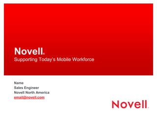 Novell          ®

Supporting Today’s Mobile Workforce



Name
Sales Engineer
Novell North America
email@novell.com
 