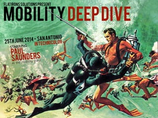 MOBILITYDEEPDIVE
PAUL
SAUNDERS
STARRING
as the mobility guru
flatironssolutionspresent
25thJune2014- sanantonio
intechnicolor
 