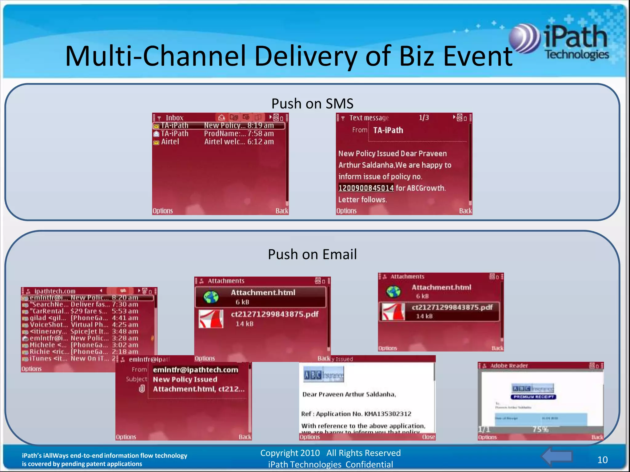 Multi-Channel Delivery of Biz Event
                                                            Push on SMS




                                                           Push on Email




iPath’s iAllWays end-to-end information flow technology   Copyright 2010 All Rights Reserved
is covered by pending patent applications                   iPath Technologies Confidential    10
 