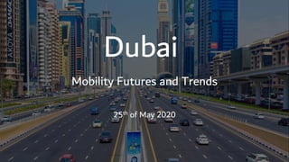 Dubai
Mobility Futures and Trends
25th of May 2020
 
