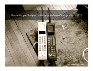 Martin Cooper designed the ﬁrst portable cellular phone in 1973




                                                 Fred ...