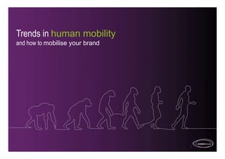 Trends in human mobility
and how to mobilise your brand




                                 1
 