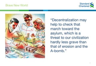 Brave New World
7
“Decentralization may
help to check that
march toward the
asylum, which is a
threat to our civilization
hardly less grave than
that of erosion and the
A-bomb.”