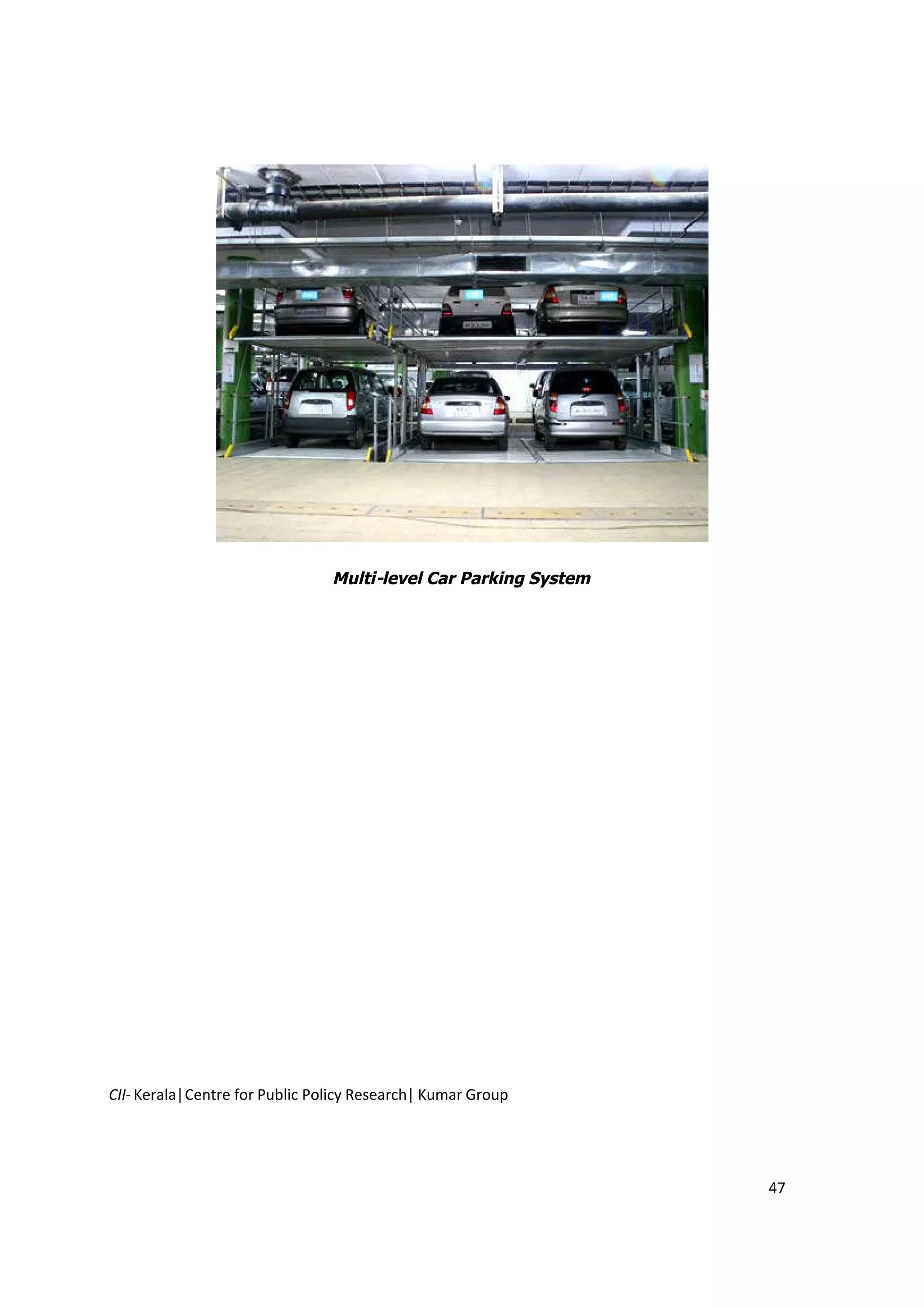 Multi-level Car Parking System




CII- Kerala|Centre for Public Policy Research| Kumar Group




                                                                 47
 