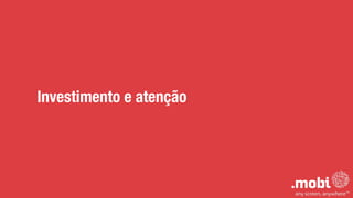 Investimento e atenção
 