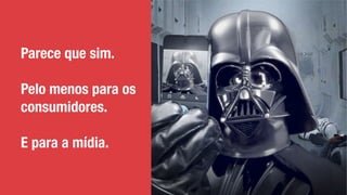 Parece que sim.
!
Pelo menos para os
consumidores.
!
E para a mídia.
 