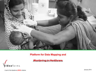 Platform for Data Mapping and Monitoring
January 2015A part of the Ideafarms #DESi initiative
1
An example of Mobility in the Social Sector
 