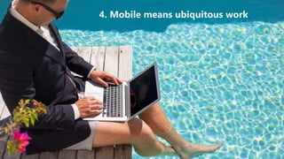 4. Mobile means ubiquitous work
 