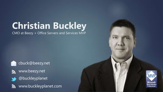 Christian Buckley
CMO at Beezy + Office Servers and Services MVP
www.beezy.net
@buckleyplanet
cbuck@beezy.net
www.buckleyplanet.com
 