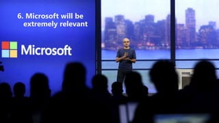 6. Microsoft will be
extremely relevant
 
