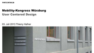 User Centered Design
Mobility-Kongress Würzburg
03. Juli 2013 Thierry Hafner
 