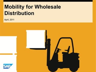 Mobility for Wholesale Distribution April, 2011 