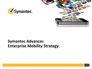 Symantec Advances
Enterprise Mobility Strategy
 