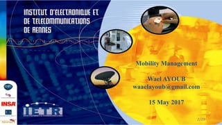 Mobility Management
Wael AYOUB
waaelayoub@gmail.com
15 May 2017
2/29
 