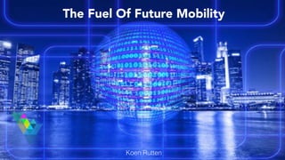 The Fuel Of Future Mobility
Koen Rutten
 