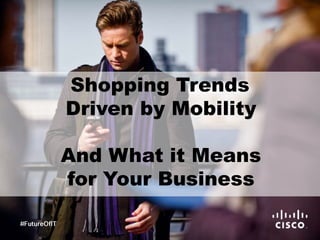 Shopping Trends 
Driven by Mobility 
And What it Means 
for Your Business 
 