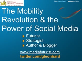 The Mobility
Revolution & the
Power of Social Media
      ‣ Futurist
      ‣ Strategist
      ‣ Author & Blogger
     www.mediafuturist.com
     twitter.com/gleonhard
 