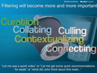 Filtering will become more and more important




“Let me see a quick video” or “Let me get some quick recommendations
   ...