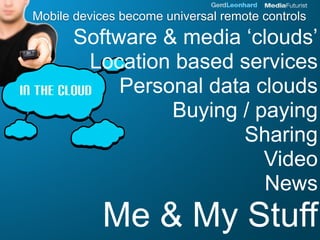 Mobile devices become universal remote controls
       Software & media ‘clouds’
        Location based services
         ...
