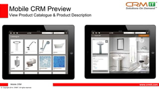 Mobile CRM 
© Copyright 2014 CRMIT. All rights reserved. 
www.crmit.com 
Mobile CRM Preview 
View Product Catalogue & Product Description 
 