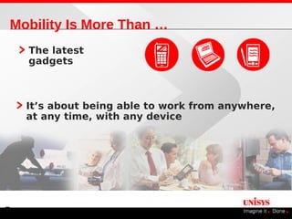 Mobility Is More Than …
    The latest
    gadgets



    It’s about being able to work from anywhere,
    at any time, with any device




5
 