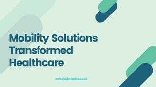 Mobility Solutions
Transformed
Healthcare
www.hiddenbrains.co.uk
 