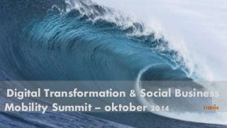 Digital Transformation & Social Business 
Mobility Summit – oktober 2014 
 