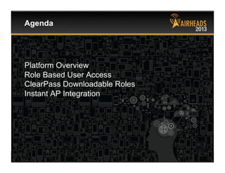 CONFIDENTIAL
© Copyright 2013. Aruba Networks, Inc.
All rights reserved 2 #airheadsconf
Platform Overview
Role Based User Access
ClearPass Downloadable Roles
Instant AP Integration
Agenda
 