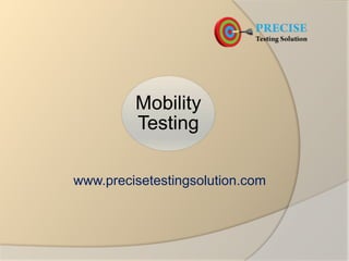 Mobility
Testing
www.precisetestingsolution.com
 