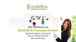OTS Platformu ile
Şifre[PIN] ile Promosyon Yönetimi
Elektronik Dağıtım ve Ödemede
Öncü ve Yenilikçi Çözümler
2010 ‘dan Bu Yana
 