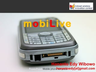 mobiLive



               Hananto Edy Wibowo
                      hanantoedy[at]gmail.com
PowerPoint Mobile phone template
 