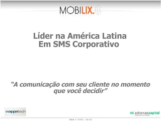 Líder na Am érica Latina Em SMS Corporativo  “ A comunicação com seu cliente no momento que você decidir” 