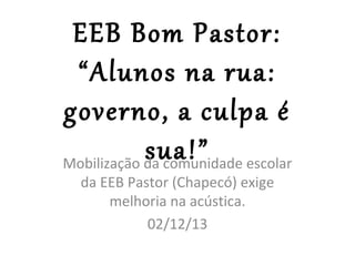 EEB Bom Pastor:
“Alunos na rua:
governo, a culpa é
sua!” escolar
Mobilização da comunidade
da EEB Pastor (Chapecó) exige
melhoria na acústica.
02/12/13

 