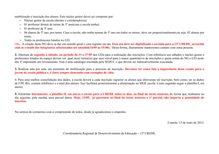 mobilização e inscrição dos alunos. Este núcleo gestor dever ser composto por:
− Núcleo gestor da escola (diretor e coordenadores);
− 01 professor diretor de turma de 3º ano(caso a escola tenha);
− 01 professor de 3º ano;
− 06 alunos de 3º ano, por turno. Caso a escola, não tenha turmas de 3º ano em todos os turnos, deve ser proporcionalmente,ou seja, 02 alunos por
turno;
− Todos os professores lotados no LEI.
Obs.: A criação deste NG deve se dar em reunião geral e com registro em ata. Esta ata deve ser digitalizada e enviada para a 13ª CREDE, acrescida
com os e-mails dos integrantes selecionados até amanhã(14/05 ás 15:00). Desta forma, diariamente manteremos contato com estas pessoas.
2. Abertura de segunda à sábado, no período de 13 a 27/05 dos LEIs para a realização das inscrições. Com referência aos sábados o núcleo gestor e
professores lotados no espaço devem ver qual o(os) turno(os) que será viável para o maior quantitativo de inscrições e quem estará do NG e LEI neste
dia. É importante um revesamento. Esta é uma estratégia orientada pela SEDUC e que deverá ser indiscutivelmente executada;
3. Realizar sala por sala, um momento de mobilização para o processo de inscrição. Devemos ter como fala a importância deste exame para o
jovem de escola pública e, é claro sempre elencando com exemplos de vida;
4. Para uma melhor consolidação dos dados, a escola deverá a cada inscrição registrar os alunos que efetivaram tal inscrição, bem como, ter os dados
de CPF, RG, contato telefônico e e-mail dos alunos. Isso facilitará posteriormente a alimentação no SIGE escola. Como sugestão segue a planilha I, em
anexo;
5. Alimentar diariamente, a planilha II, em anexo e enviar para a CREDE todos os dias, ao final do turno noturno, de forma que, tenhamos no
dia seguinte, pela manhã, uma parcial diária. Hoje, 13/05, já queremos ao final do turno noturno a 1ª parcial, não importa a quantidade de
inscritos.
Na certeza de contarmos com a compreensão de todos, desde já agradecemos o empenho.
Crateús, 13 de maio de 2013.
Coordenadoria Regional de Desenvolvimento da Educação – 13ª CREDE.
 