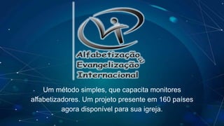 Um método simples, que capacita monitores
alfabetizadores. Um projeto presente em 160 países
agora disponível para sua igreja.
 