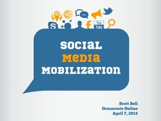 Social
Media
Mobilization
Brett Bell
Grassroots Online
April 7, 2014
 