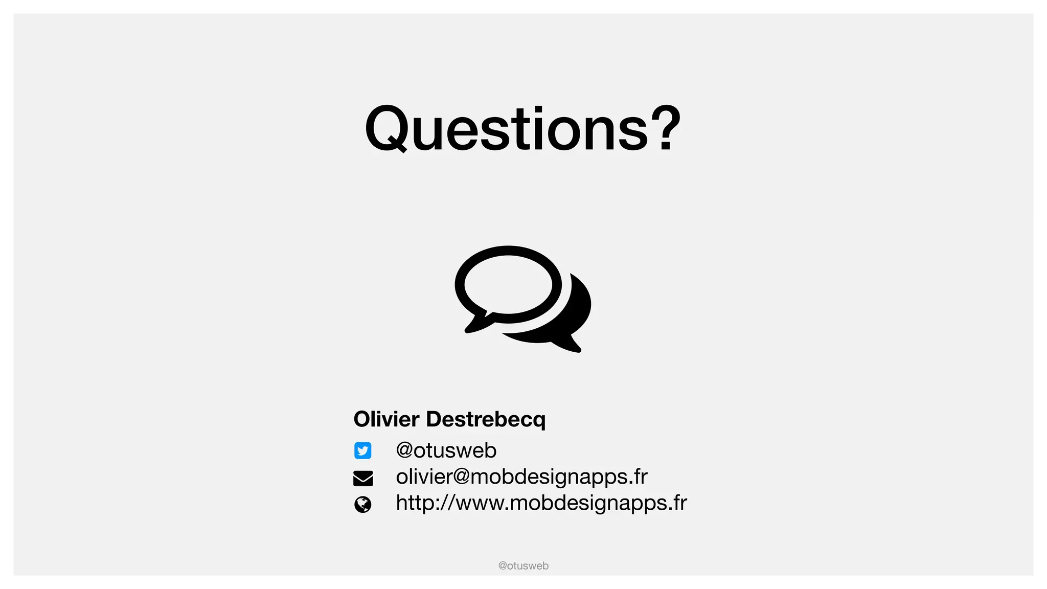 @otusweb
Questions?
Olivier Destrebecq
@otusweb

olivier@mobdesignapps.fr

http://www.mobdesignapps.fr
 