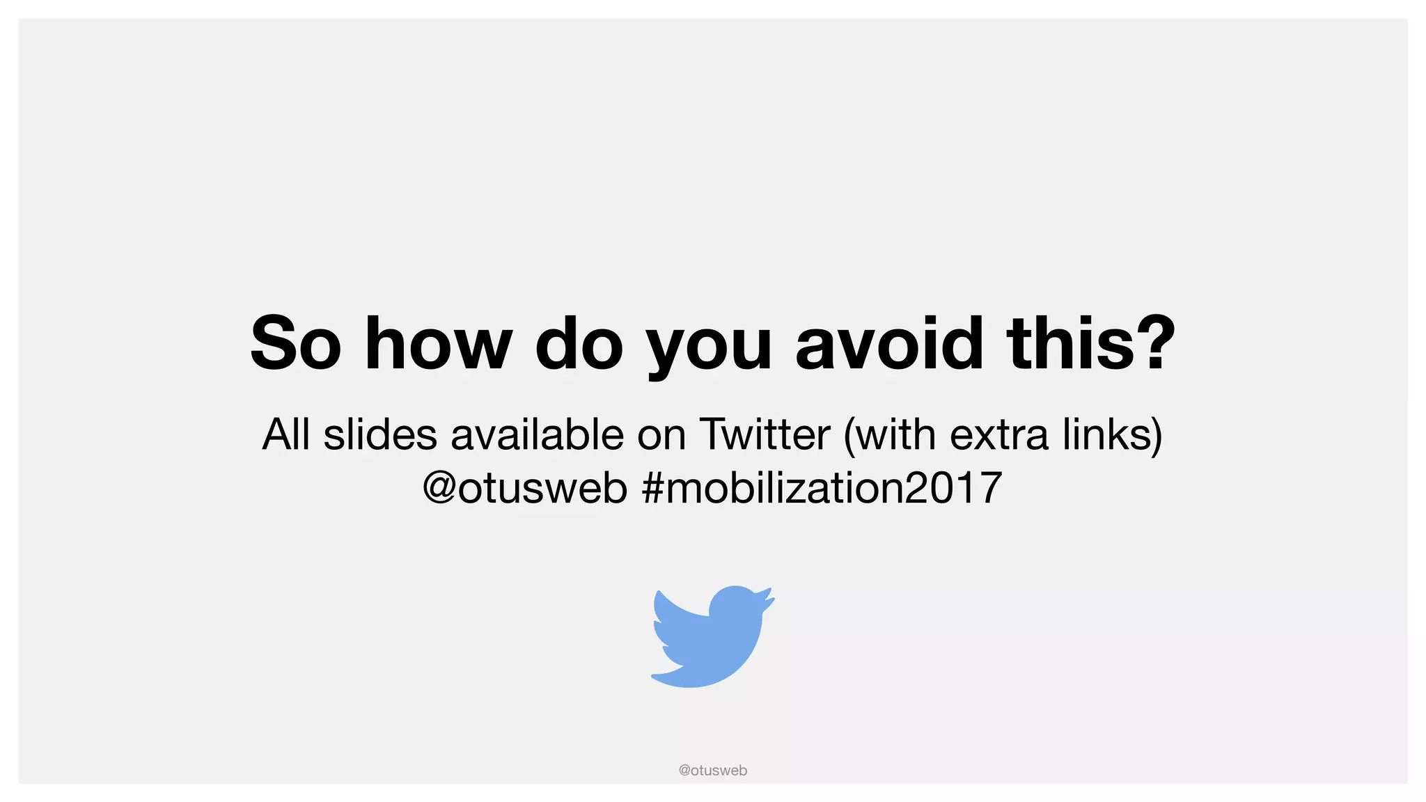 @otusweb
So how do you avoid this?
All slides available on Twitter (with extra links)

@otusweb #mobilization2017
 