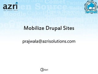 Mobilize Drupal Sites

prajwala@azrisolutions.com




          Azri
 