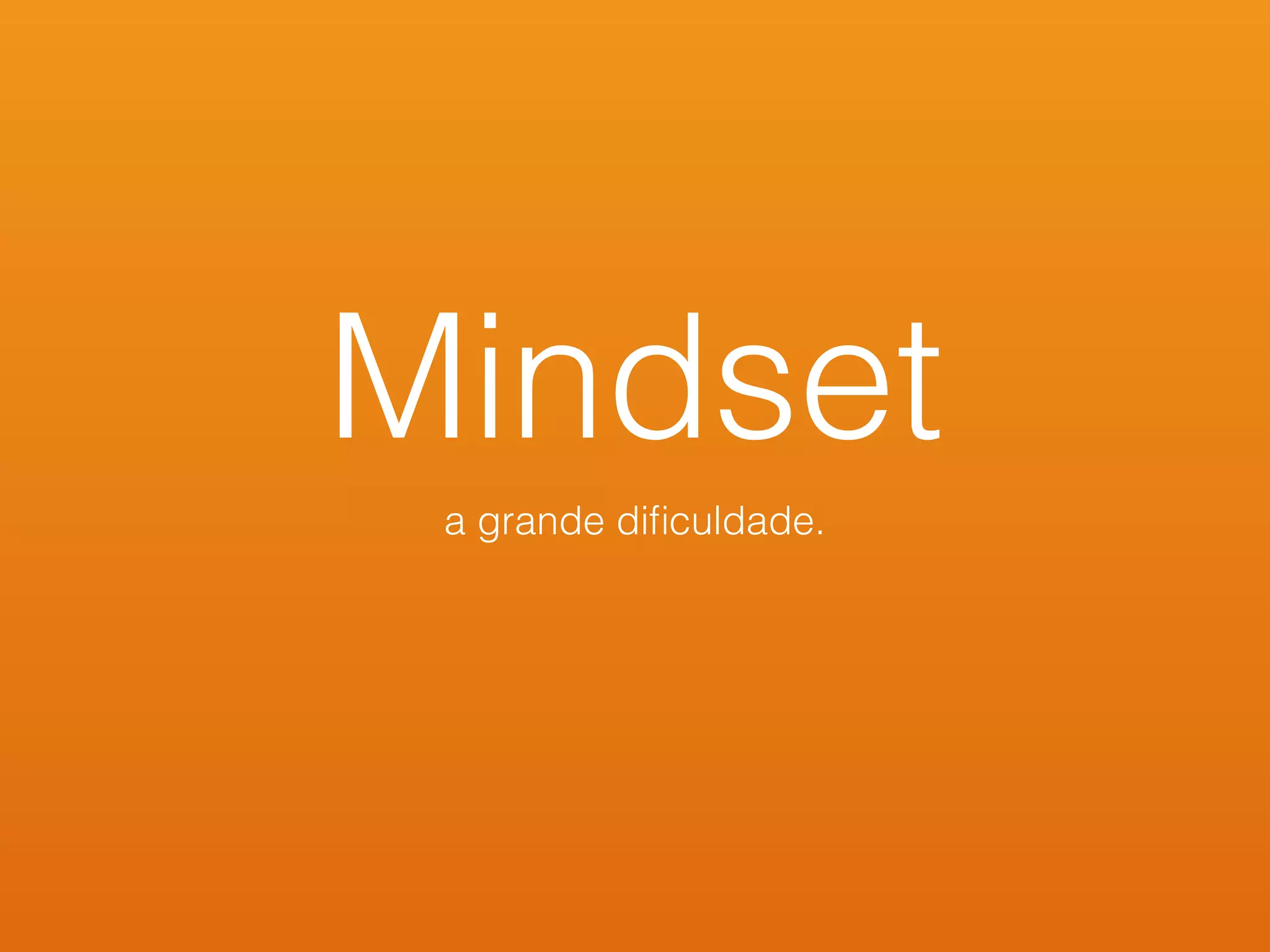 Mindset
a grande diﬁculdade.
 