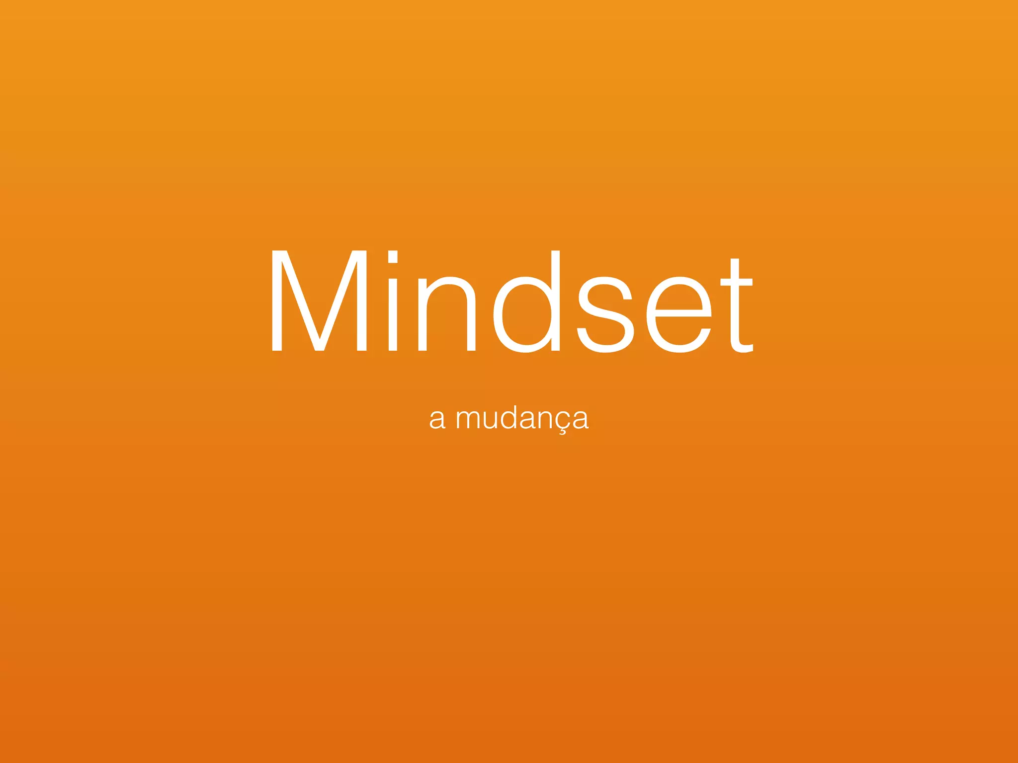 Mindset
a mudança
 