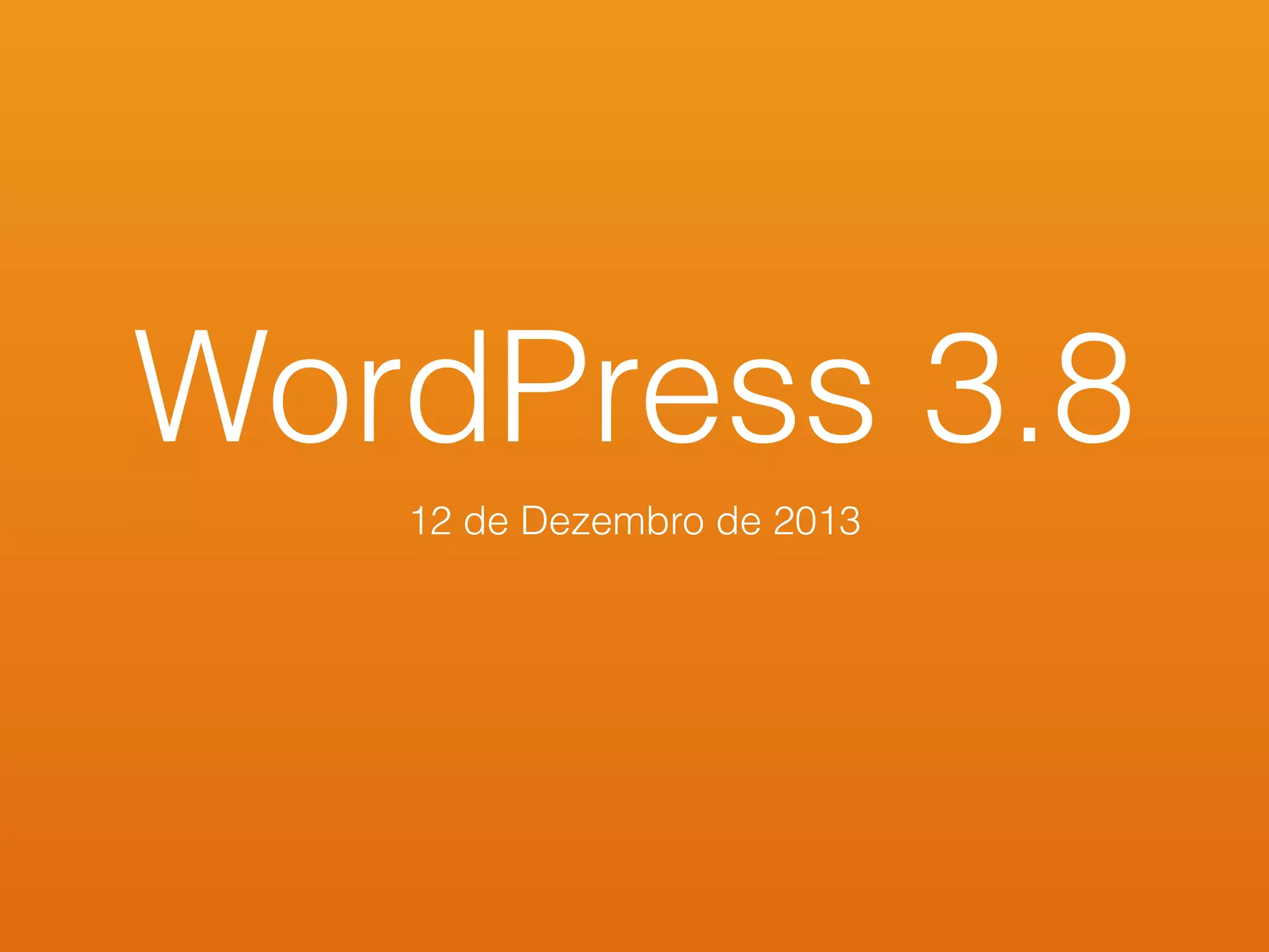 WordPress 3.8
12 de Dezembro de 2013
 