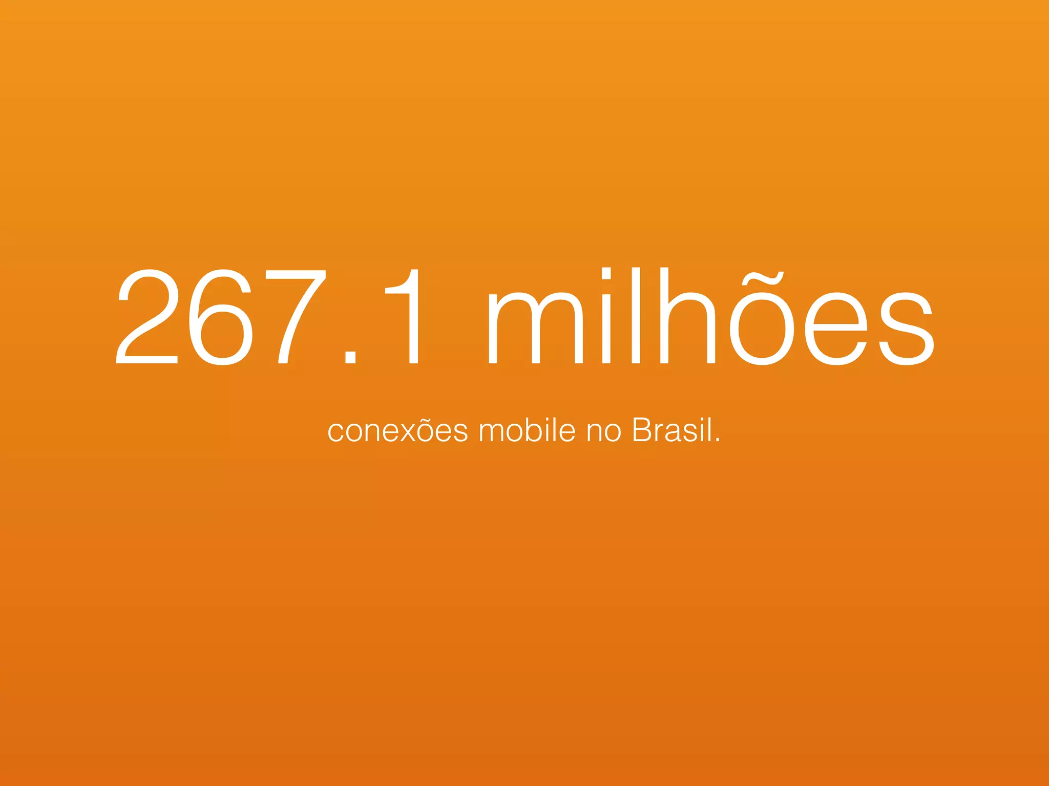 267.1 milhões
conexões mobile no Brasil.
 