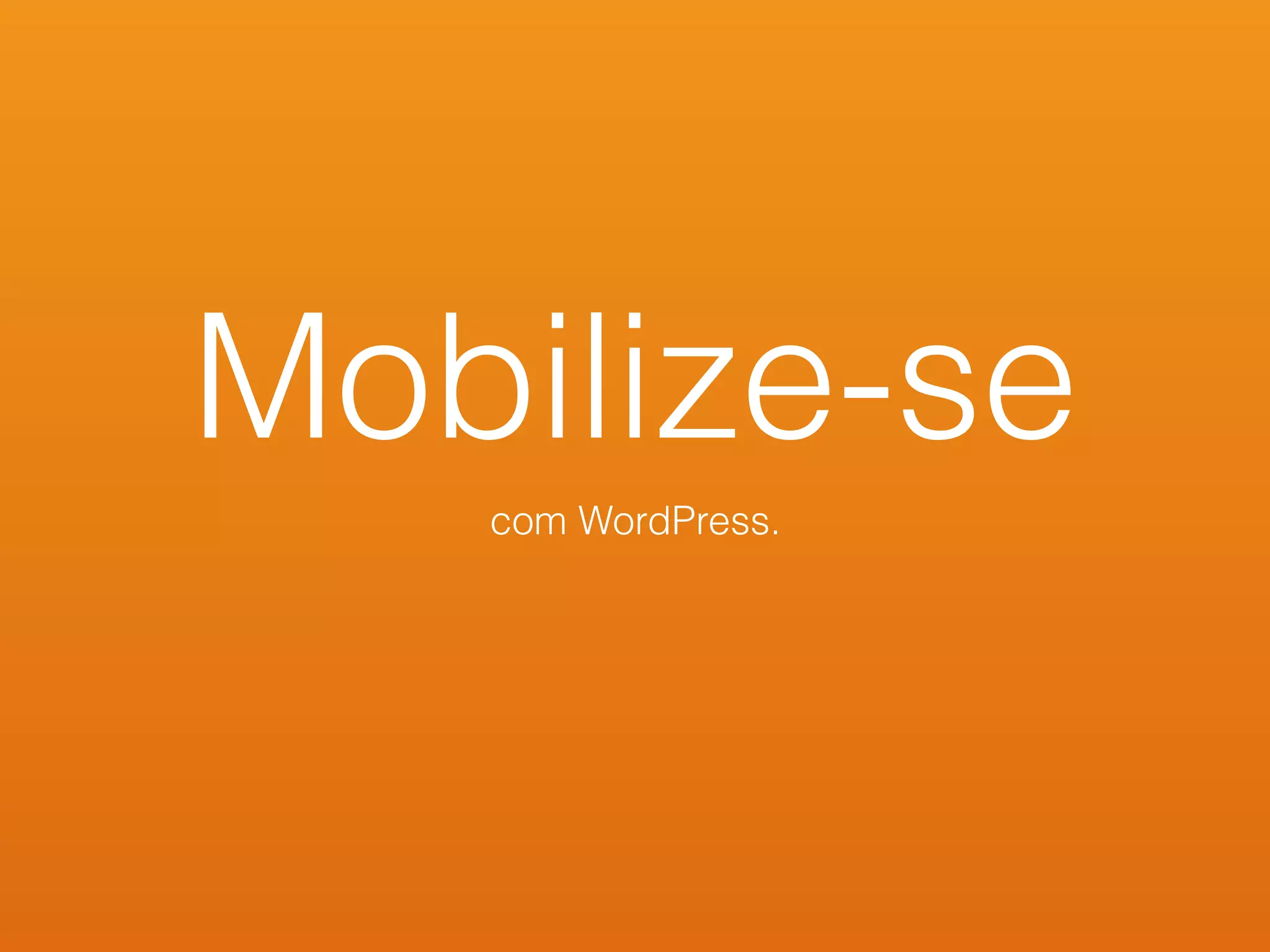 Mobilize-se
com WordPress.
 