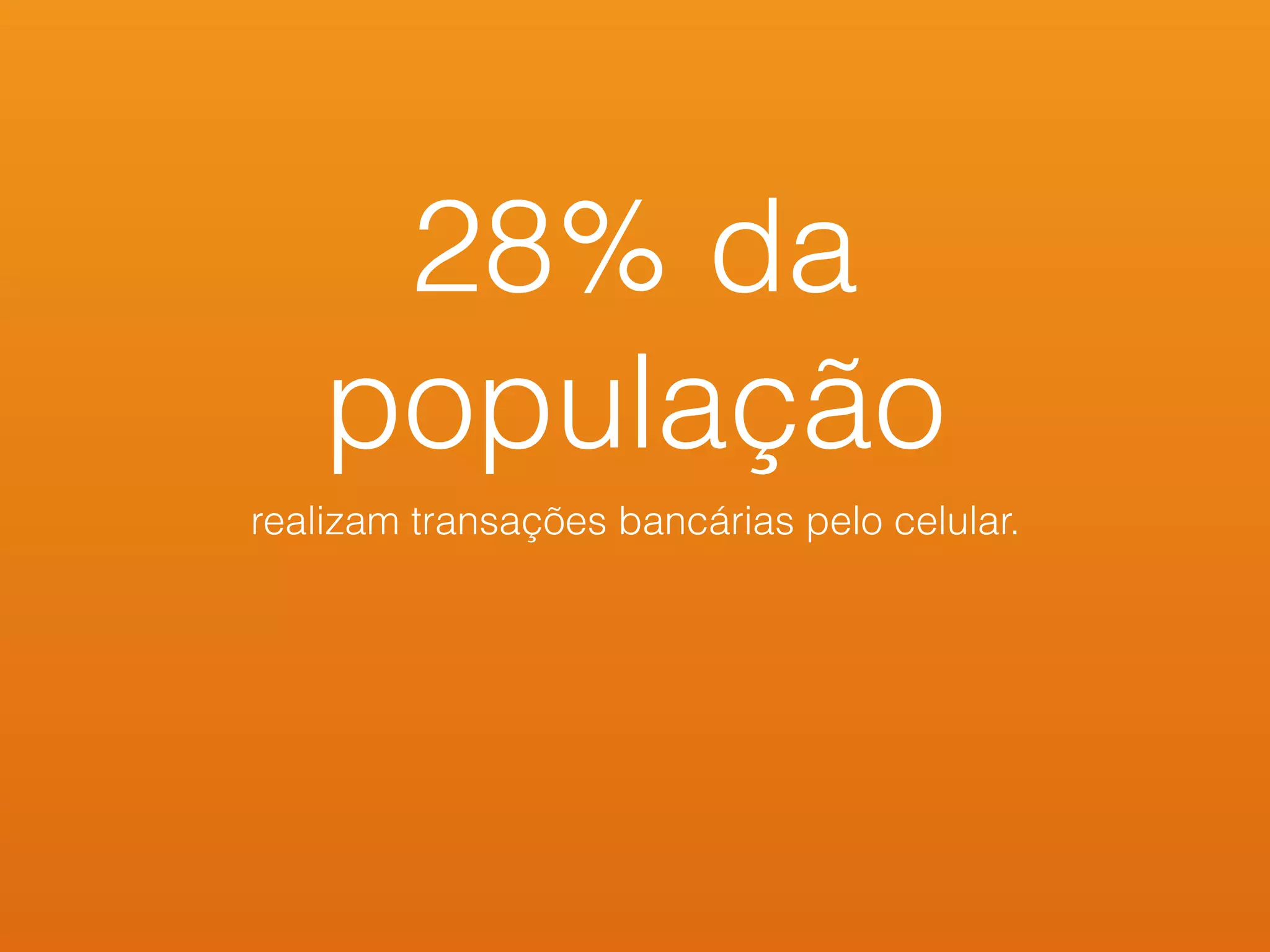 28% da
população
realizam transações bancárias pelo celular.
 